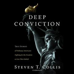 Deep Conviction: True Stories of Ordinary Americans Fighting for the Freedom to Live Their Beliefs Audiobook, by Steven T. Collis