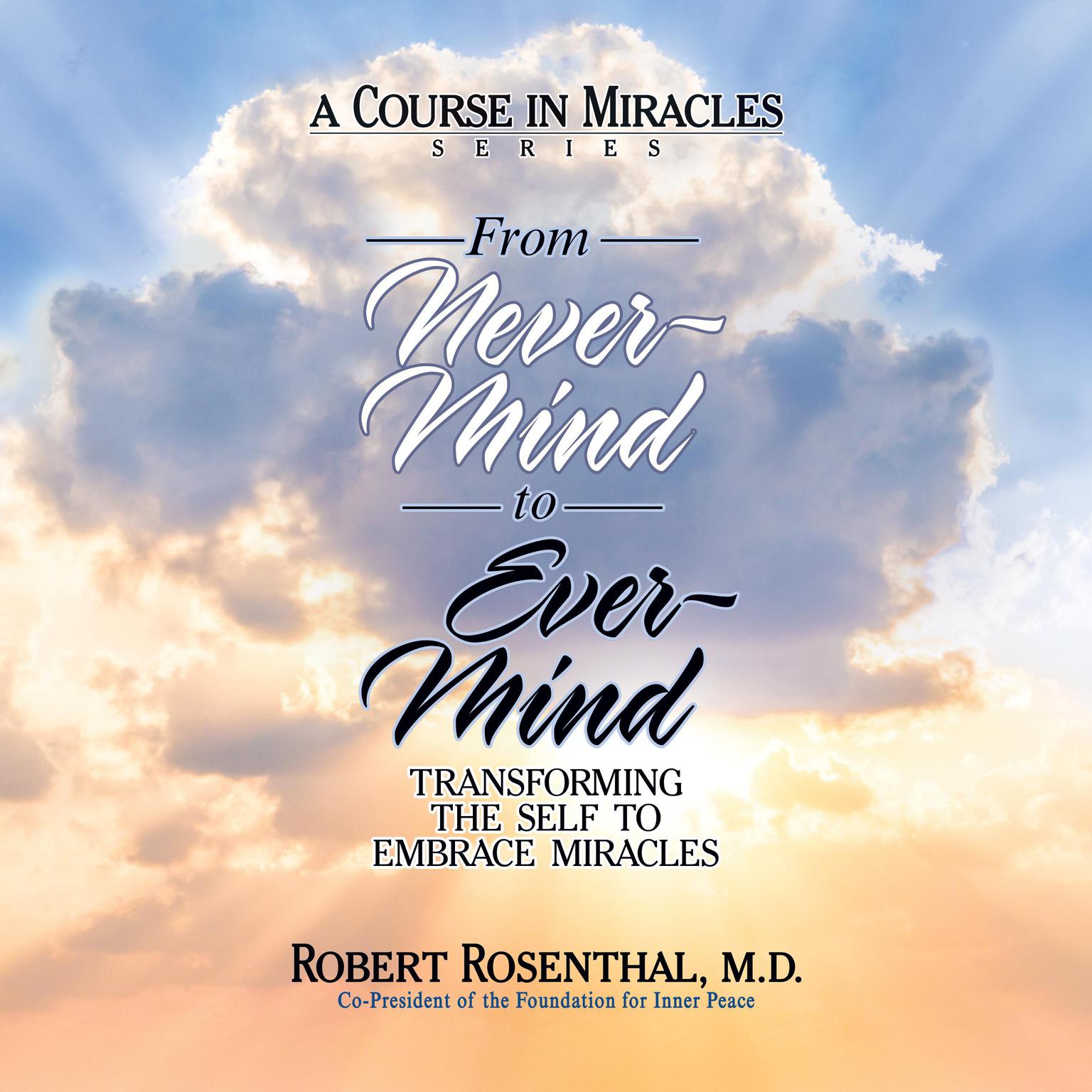 From Never-Mind to Ever-Mind: Transforming the Self to Embrace Miracles Audiobook, by Robert Rosenthal