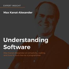 Understanding Software: Max Kanat-Alexander on simplicity, coding, and how to suck less as a programmer Audiobook, by Max Kanat-Alexander