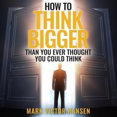 How to Think Bigger Than You Ever Thought You Could Think Audiobook, by 