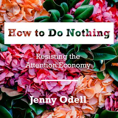How to Do Nothing: Resisting the Attention Economy Audiobook, by Jenny Odell