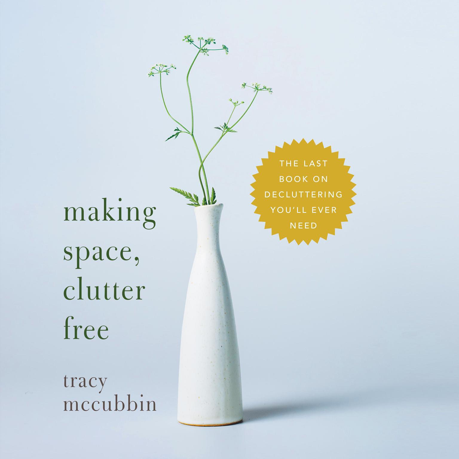 Making Space, Clutter Free: The Last Book On Decluttering Youll Ever Need Audiobook, by Tracy McCubbin