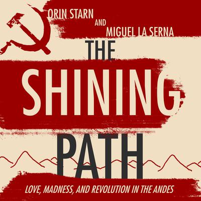 The Shining Path: Love, Madness, and Revolution in the Andes Audiobook, by 
