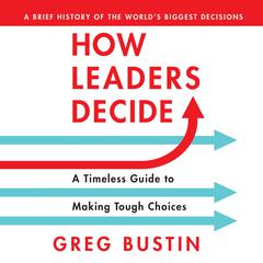How Leaders Decide: A Timeless Guide to Making Tough Choices  Audiobook, by 