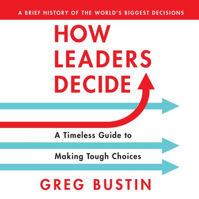 How Leaders Decide: A Timeless Guide to Making Tough Choices  Audiobook, by Greg Bustin