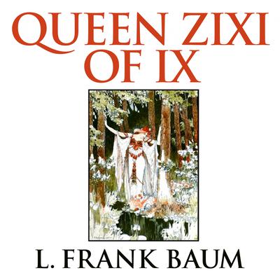 Queen Zixi of Ix Audiobook, by L. Frank Baum