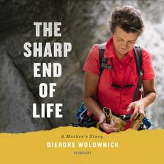 The Sharp End of Life: A Mother’s Story Audiobook, by Dierdre Wolownick