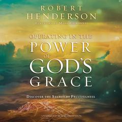 Operating in the Power of God’s Grace: Discover the Secret of Fruitfulness Audiobook, by Robert Henderson