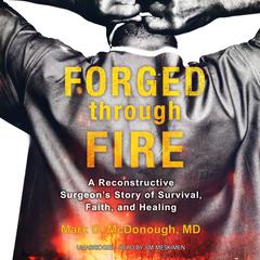 Forged through Fire: A Reconstructive Surgeon’s Story of Survival, Faith, and Healing  Audiobook, by Mark D. McDonough