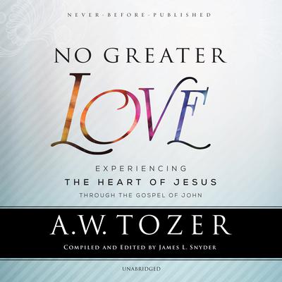 No Greater Love: Experiencing the Heart of Jesus through the Gospel of John Audiobook, by 