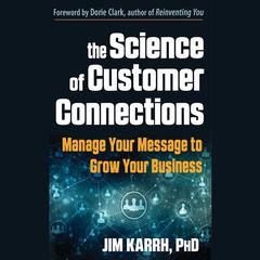The Science of Customer Connections: Manage Your Message to Grow Your Business Audiobook, by Jim Karrh