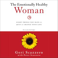 The Emotionally Healthy Woman: Eight Things You Have to Quit to Change Your Life Audiobook, by Geri Scazzero