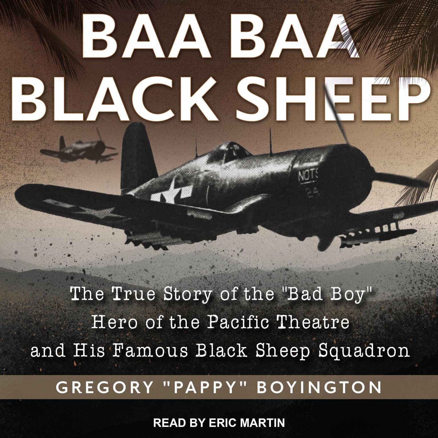 Baa Baa Black Sheep: The True Story of the Bad Boy Hero of the Pacific Theatre and His Famous Black Sheep Squadron Audiobook, by Gregory “Pappy” Boyington