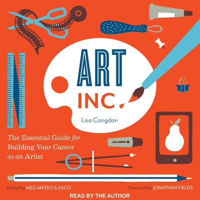 Art, Inc.: The Essential Guide for Building Your Career as an Artist Audiobook, by Lisa Congdon