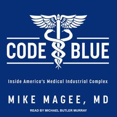 Code Blue: Inside America’s Medical Industrial Complex Audiobook, by 