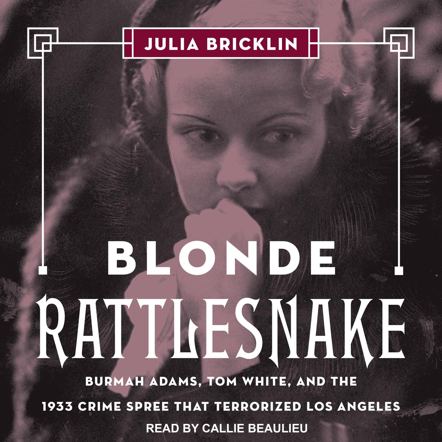 Blonde Rattlesnake: Burmah Adams, Tom White, and the 1933 Crime Spree that Terrorized Los Angeles Audiobook, by Julia Bricklin
