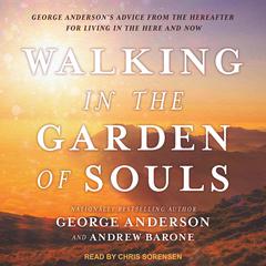 Walking in the Garden of Souls: George Andersons Advice from the Hereafter for Living in the Here and Now Audiobook, by George Anderson