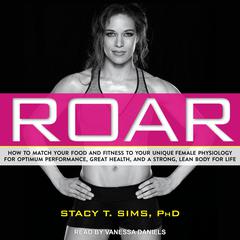 ROAR: How to Match Your Food and Fitness to Your Unique Female Physiology for Optimum Performance, Great Health, and a Strong, Lean Body for Life Audiobook, by 