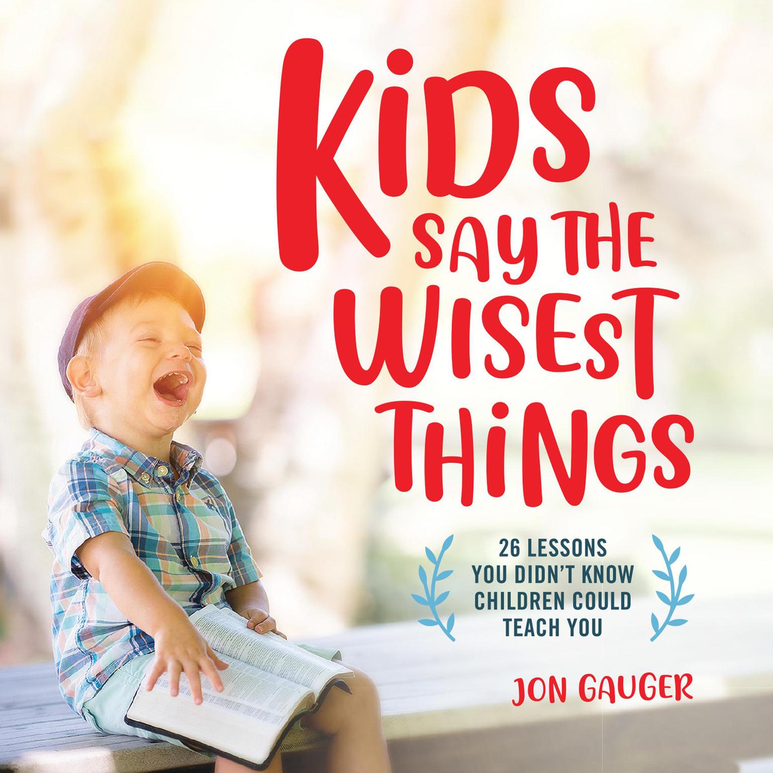 Kids Say the Wisest Things: 26 Lessons You Didnt Know Children Could Teach You Audiobook, by Jon Gauger