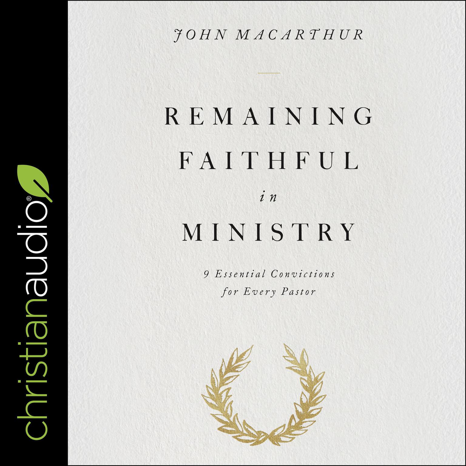 Remaining Faithful in Ministry: 9 Essential Convictions for Every Pastor Audiobook, by John MacArthur