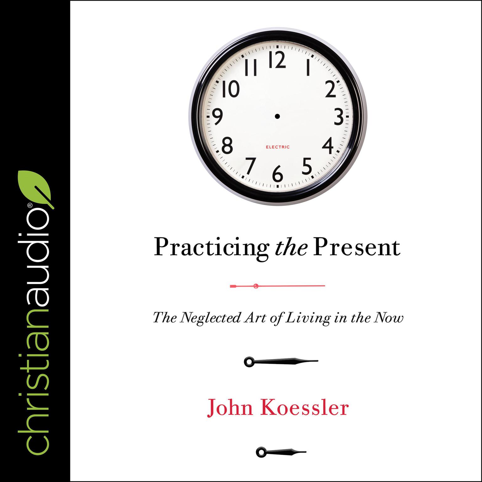 Practicing the Present: The Neglected Art of Living in the Now Audiobook, by John Koessler