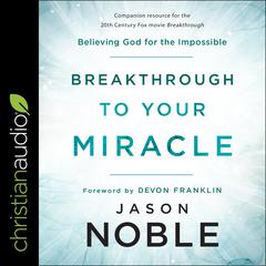 Breakthrough to Your Miracle: Believing God for the Impossible Audiobook, by Jason Noble