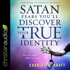 Satan Fears You’ll Discover Your True Identity: Do You Know Who You Are? Audiobook, by Charles H. Kraft