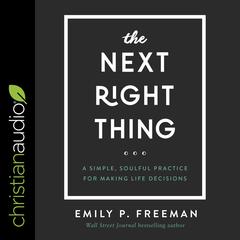 The Next Right Thing: A Simple, Soulful Practice for Making Life Decisions Audiobook, by Emily P. Freeman