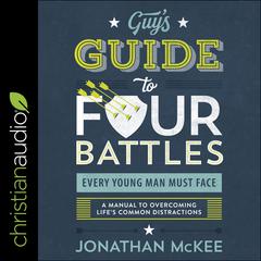 The Guy's Guide to Four Battles Every Young Man Must Face: A Manual to Overcoming Life’s Common Distractions Audiobook, by Jonathan McKee