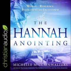 The Hannah Anointing: Becoming a Woman of Resilience, Fulfillment, and Fruitfulness Audiobook, by Michelle McClain-Walters