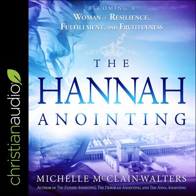 The Hannah Anointing: Becoming a Woman of Resilience, Fulfillment, and Fruitfulness Audiobook, by 