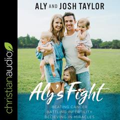 Alys Fight: Beating Cancer, Battling Infertility, and Believing in Miracles Audiobook, by Aly Taylor
