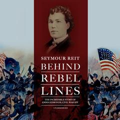 Behind Rebel Lines: The Incredible Story of Emma Edmonds, Civil War Spy Audiobook, by Seymour Reit
