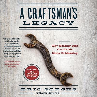 A Craftsman’s Legacy: Why Working with Our Hands Gives Us Meaning Audiobook, by Eric Gorges