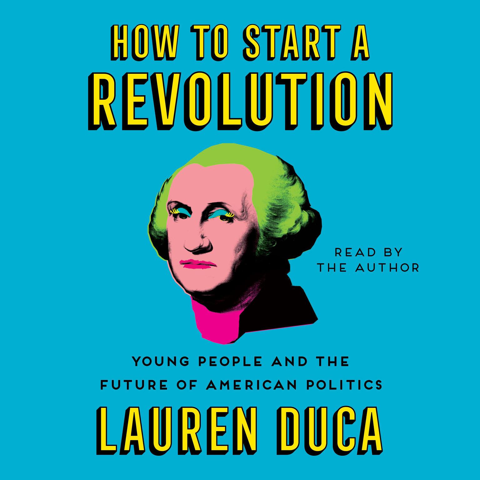 How to Start a Revolution: Young People and the Future of American Politics Audiobook, by Lauren Duca