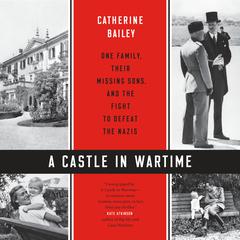 A Castle in Wartime: One Family, Their Missing Sons, and the Fight to Defeat the Nazis Audiobook, by Catherine Bailey