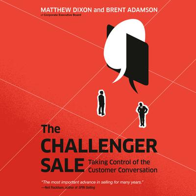 The Challenger Sale: Taking Control of the Customer Conversation Audiobook, by Matthew Dixon