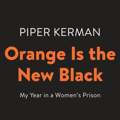 Orange Is the New Black: My Year in a Womens Prison Audiobook, by Piper Kerman