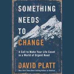 Something Needs to Change: An Urgent Call to Make Your Life Count Audiobook, by David Platt