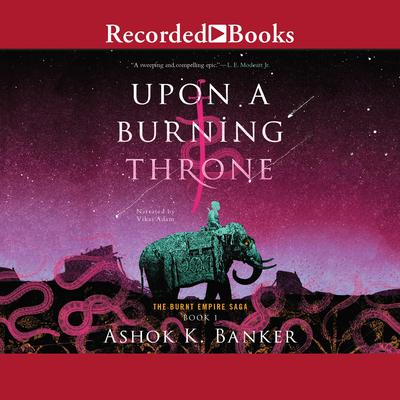 Upon a Burning Throne Audiobook, by Ashok K. Banker