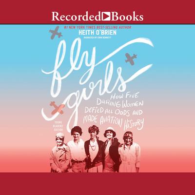Fly Girls: How Five Daring Women Defied All Odds and Made Aviation History (Young Readers Edition) Audiobook, by Keith O'Brien