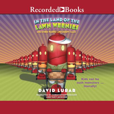 In the Land of the Lawn Weenies: And Other Warped and Creepy Tales Audiobook, by David Lubar