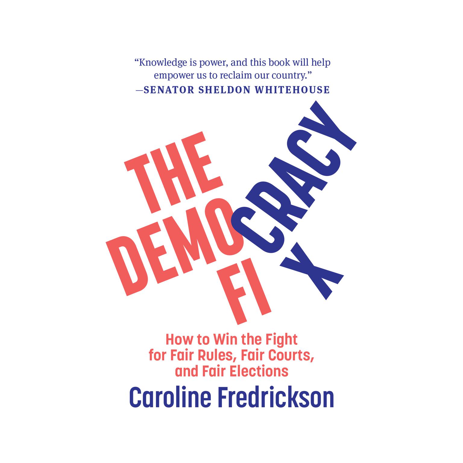 The Democracy Fix : How to Win the Fight for Fair Rules, Fair Courts, and Fair Elections Audiobook, by Caroline Fredrickson