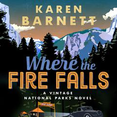 Where the Fire Falls: A Vintage National Parks Novel Audiobook, by Karen Barnett