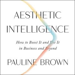 Aesthetic Intelligence: How to Boost It and Use It in Business and Beyond Audiobook, by Pauline Brown