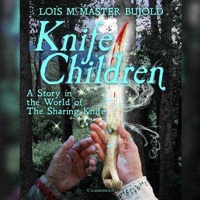 Knife Children: A Story in the World of the Sharing Knife Audiobook, by Lois McMaster Bujold