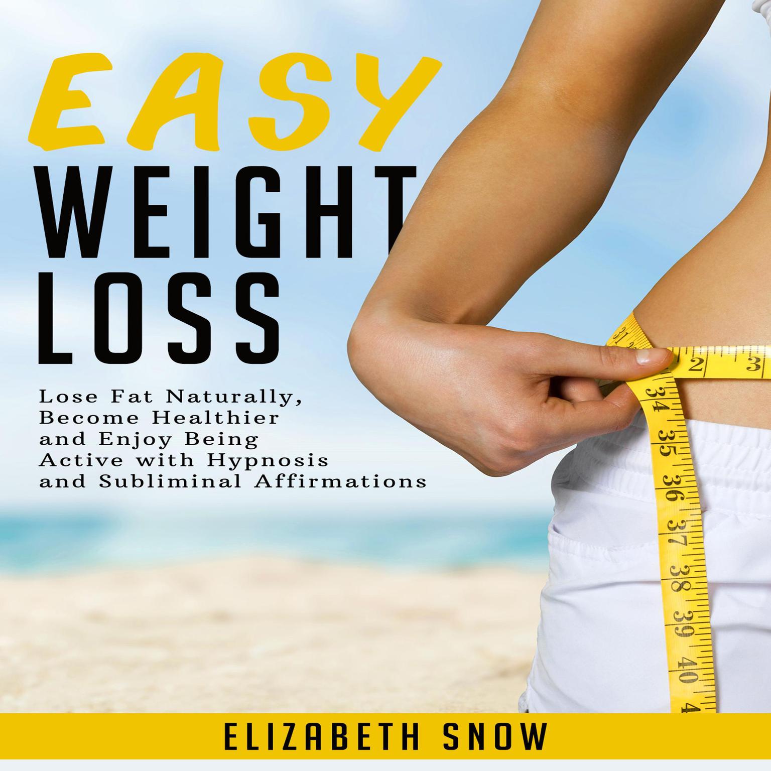 Easy Weight Loss: Lose Fat Naturally, Become Healthier and Enjoy Being Active with Hypnosis and Subliminal Affirmations Audiobook, by Elizabeth Snow