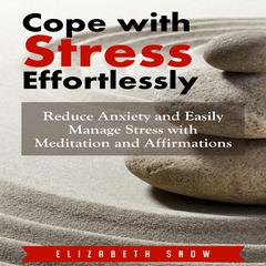 Cope with Stress Effortlessly: Reduce Anxiety and Easily Manage Stress with Meditation and Affirmations Audiobook, by 