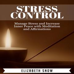 Stress Control: Manage Stress and Increase Inner Peace with Meditation and Affirmations Audiobook, by Elizabeth Snow