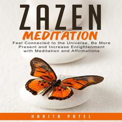 Zazen Meditation: Feel Connected to the Universe, Be More Present and Increase Enlightenment with Meditation and Affirmations Audiobook, by Harita Patel